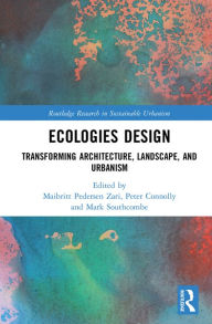 Title: Ecologies Design: Transforming Architecture, Landscape, and Urbanism, Author: Maibritt Pedersen Zari