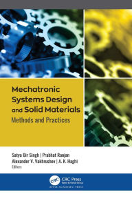 Title: Mechatronic Systems Design and Solid Materials: Methods and Practices, Author: Satya Bir Singh