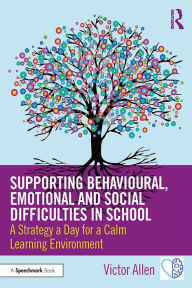 Title: Supporting Behavioural, Emotional and Social Difficulties in School: A Strategy a Day for a Calm Learning Environment, Author: Victor Allen
