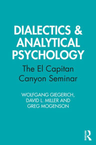 Title: Dialectics & Analytical Psychology: The El Capitan Canyon Seminar, Author: Wolfgang Giegerich
