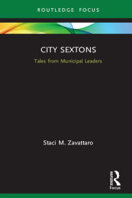 Title: City Sextons: Tales from Municipal Leaders, Author: Staci M. Zavattaro