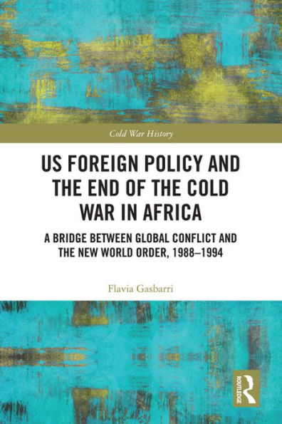 US Foreign Policy and the End of the Cold War in Africa: A Bridge between Global Conflict and the New World Order, 1988-1994