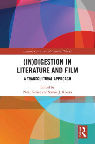 Title: (In)digestion in Literature and Film: A Transcultural Approach, Author: Serena J. Rivera