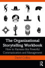 The Organizational Storytelling Workbook: How to Harness this Powerful Communication and Management Tool