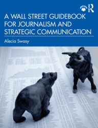 Title: A Wall Street Guidebook for Journalism and Strategic Communication, Author: Alecia Swasy