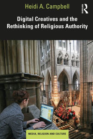 Title: Digital Creatives and the Rethinking of Religious Authority, Author: Heidi A. Campbell