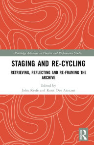 Title: Staging and Re-cycling: Retrieving, Reflecting and Re-framing the Archive, Author: John Keefe