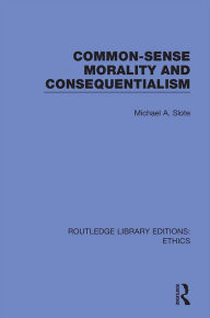 Title: Common-Sense Morality and Consequentialism, Author: Michael A. Slote