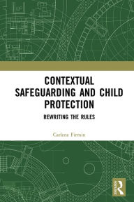 Title: Contextual Safeguarding and Child Protection: Rewriting the Rules, Author: Carlene Firmin