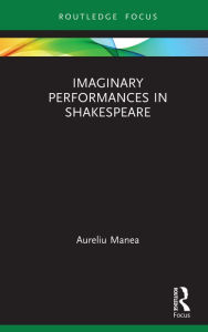 Title: Imaginary Performances in Shakespeare, Author: Aureliu Manea