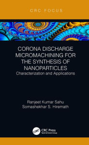 Title: Corona Discharge Micromachining for the Synthesis of Nanoparticles: Characterization and Applications, Author: Ranjeet Kumar Sahu