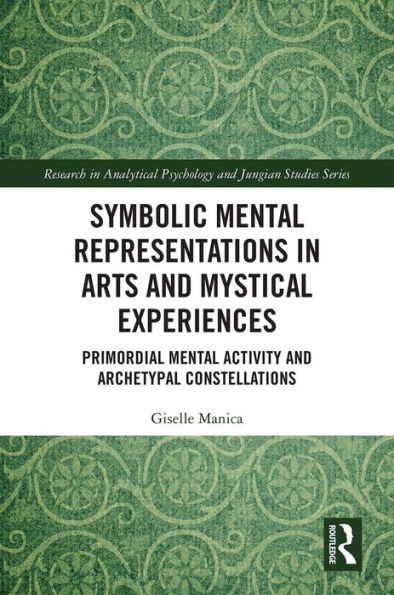 Symbolic Mental Representations in Arts and Mystical Experiences: Primordial Mental Activity and Archetypal Constellations