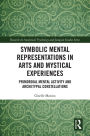 Symbolic Mental Representations in Arts and Mystical Experiences: Primordial Mental Activity and Archetypal Constellations