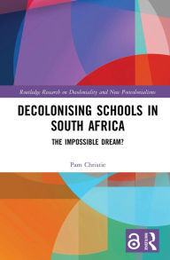 Title: Decolonising Schools in South Africa: The Impossible Dream?, Author: Pam Christie