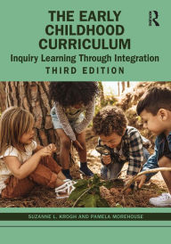 Title: The Early Childhood Curriculum: Inquiry Learning Through Integration, Author: Suzanne L. Krogh
