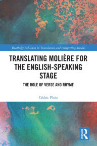 Title: Translating Molière for the English-speaking Stage: The Role of Verse and Rhyme, Author: Cédric Ploix