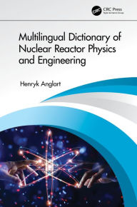 Title: Multilingual Dictionary of Nuclear Reactor Physics and Engineering, Author: Henryk Anglart