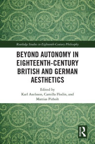 Title: Beyond Autonomy in Eighteenth-Century British and German Aesthetics, Author: Karl Axelsson