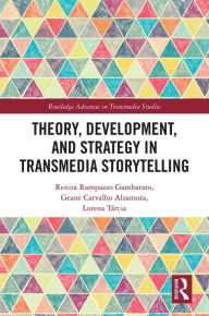 Title: Theory, Development, and Strategy in Transmedia Storytelling, Author: Renira Rampazzo Gambarato