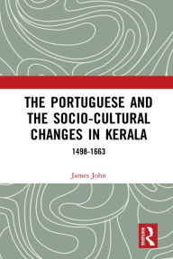 Title: The Portuguese and the Socio-Cultural Changes in Kerala: 1498-1663, Author: James John