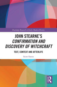 Title: John Stearne's Confirmation and Discovery of Witchcraft: Text, Context and Afterlife, Author: Scott Eaton