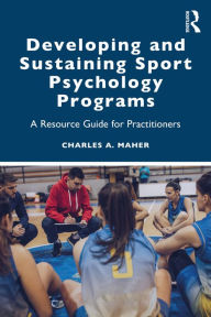 Title: Developing and Sustaining Sport Psychology Programs: A Resource Guide for Practitioners, Author: Charles A. Maher