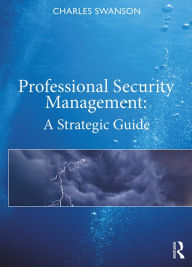 Title: Professional Security Management: A Strategic Guide, Author: Charles Swanson