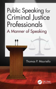 Title: Public Speaking for Criminal Justice Professionals: A Manner of Speaking, Author: Thomas Mauriello