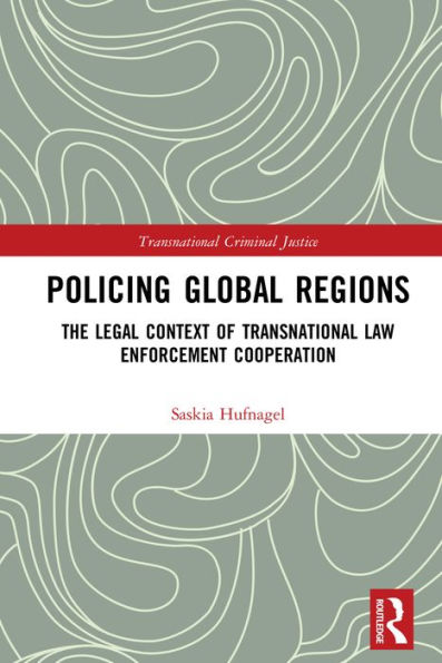 Policing Global Regions: The Legal Context of Transnational Law Enforcement Cooperation