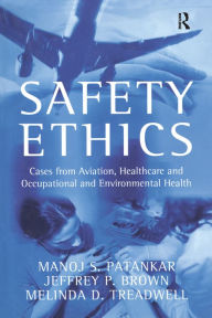 Title: Safety Ethics: Cases from Aviation, Healthcare and Occupational and Environmental Health, Author: Manoj S. Patankar