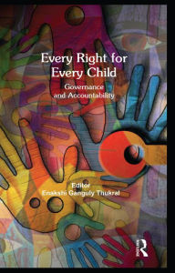 Title: Every Right for Every Child: Governance and Accountability, Author: Enakshi Ganguly Thukral