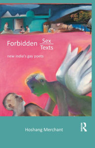 Title: Forbidden Sex, Forbidden Texts: New India's Gay Poets, Author: Hoshang Merchant