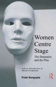 Title: Women Centre Stage: The Dramatist and the Play, Author: Poile Sengupta