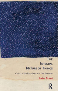 Title: The Integral Nature of Things: Critical Reflections on the Present, Author: Lata Mani