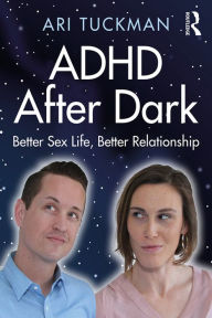 Title: ADHD After Dark: Better Sex Life, Better Relationship, Author: Ari Tuckman