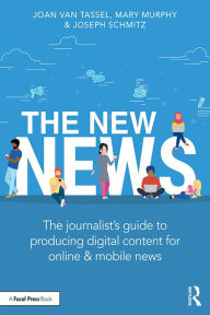 Title: The New News: The Journalist's Guide to Producing Digital Content for Online & Mobile News, Author: Joan Van Tassel