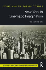 Title: New York in Cinematic Imagination: The Agitated City, Author: Vojislava Filipcevic Cordes