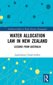 Title: Water Allocation Law in New Zealand: Lessons from Australia, Author: Jagdeepkaur Singh-Ladhar