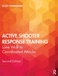 Title: Active Shooter Response Training: Lone Wolf to Coordinated Attacks, Author: Scott Hyderkhan