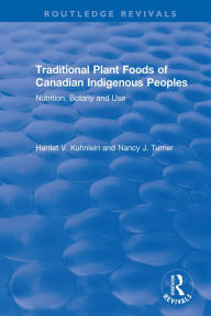 Title: Traditional Plant Foods of Canadian Indigenous Peoples: Nutrition, Botany and Use, Author: Harriet Kuhnlein