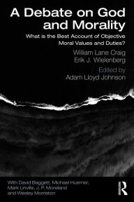 Title: A Debate on God and Morality: What is the Best Account of Objective Moral Values and Duties?, Author: William Lane Craig