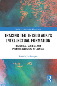 Title: Tracing Ted Tetsuo Aoki's Intellectual Formation: Historical, Societal, and Phenomenological Influences, Author: Patricia Baergen