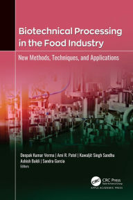 Title: Biotechnical Processing in the Food Industry: New Methods, Techniques, and Applications, Author: Deepak Kumar Verma