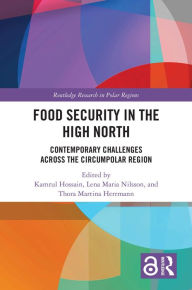 Title: Food Security in the High North: Contemporary Challenges Across the Circumpolar Region, Author: Kamrul Hossain