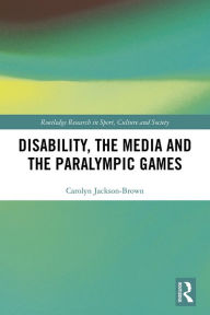 Title: Disability, the Media and the Paralympic Games, Author: Carolyn Jackson-Brown