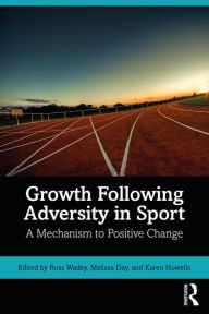 Title: Growth Following Adversity in Sport: A Mechanism to Positive Change, Author: Ross Wadey