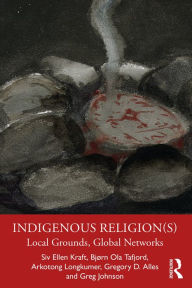 Title: Indigenous Religion(s): Local Grounds, Global Networks, Author: Siv Ellen Kraft