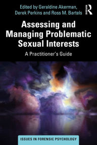 Title: Assessing and Managing Problematic Sexual Interests: A Practitioner's Guide, Author: Geraldine Akerman