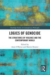 Title: Logics of Genocide: The Structures of Violence and the Contemporary World, Author: Anne O'Byrne