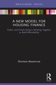 Title: A New Model for Housing Finance: Public and Private Sectors Working Together to Build Affordability, Author: Murtaza Baxamusa